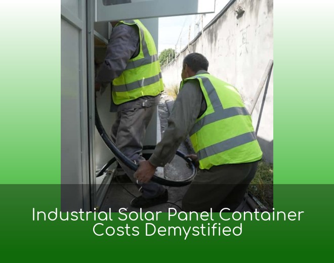 Industrial Solar Panel Container Costs Demystified